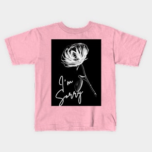 I'm Sorry Rose Kids T-Shirt